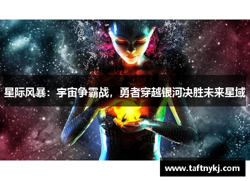 星际风暴：宇宙争霸战，勇者穿越银河决胜未来星域